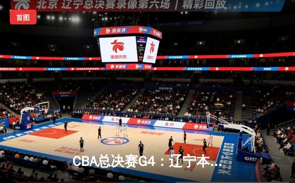 CBA总决赛G4：辽宁本钢加时逆转广东宏远，总比分扳成2-2平