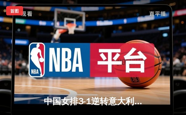 中国女排3-1逆转意大利，张常宁砍28分率队夺VNL开门红