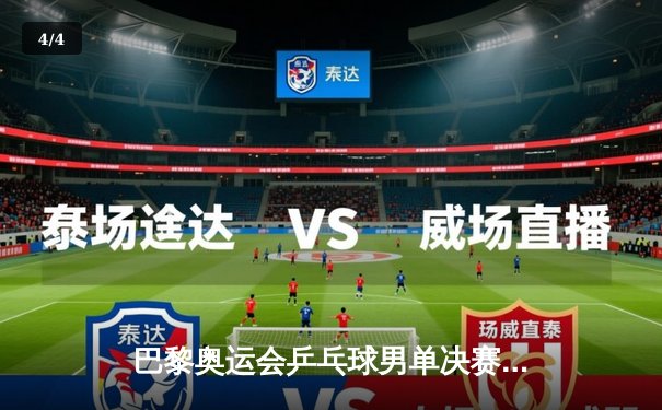 巴黎奥运会乒乓球男单决赛：马龙4-3险胜樊振东成就三连冠伟业 - 4